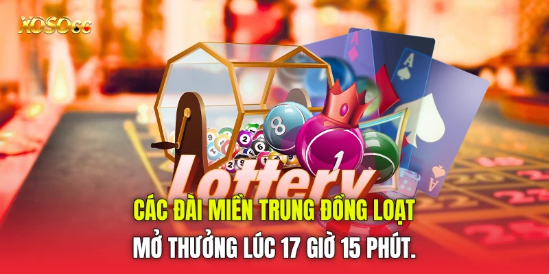 Các đài miền Trung đồng loạt mở thưởng lúc 17 giờ 15 phút.