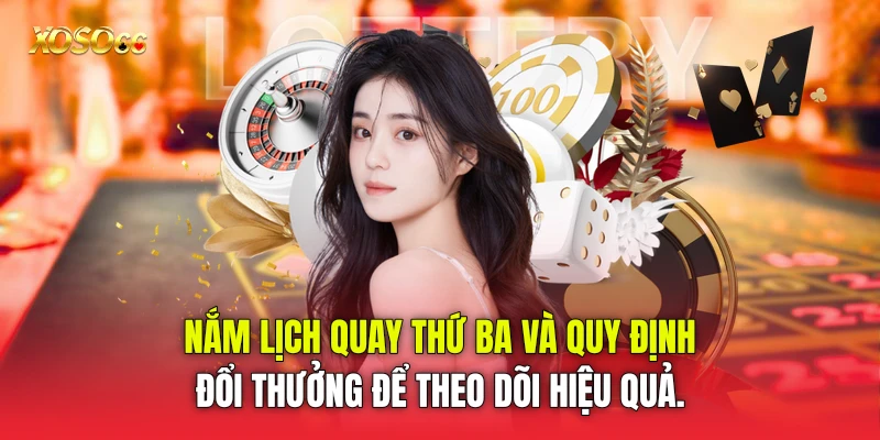 Nắm lịch quay thứ Ba và quy định đổi thưởng để theo dõi hiệu quả. Nắm lịch quay thứ Ba và quy định đổi thưởng để theo dõi hiệu quả.