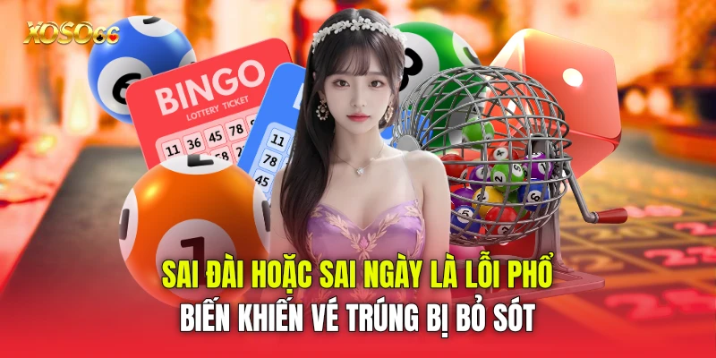 Sai đài hoặc sai ngày là lỗi phổ biến khiến vé trúng bị bỏ sót